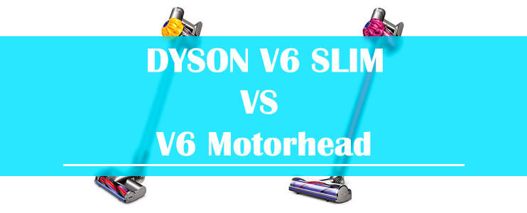 Dyson-V6-Slim-vs-V6-Motorhead-Review